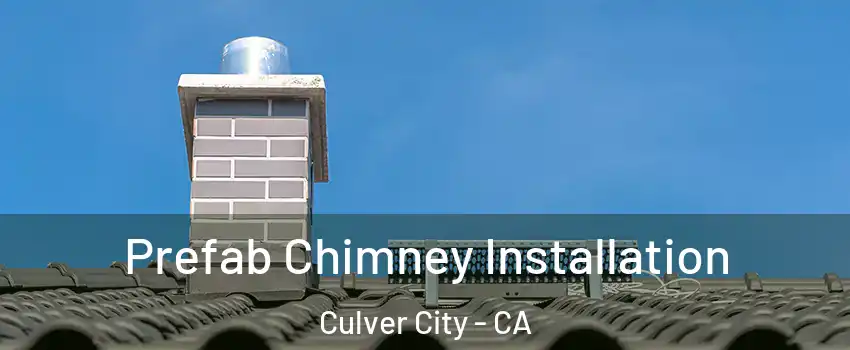  Prefab Chimney Installation Culver City - CA