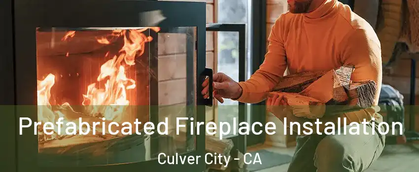  Prefabricated Fireplace Installation Culver City - CA