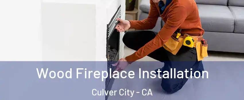  Wood Fireplace Installation Culver City - CA