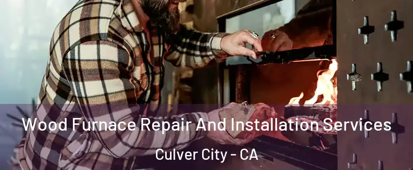  Wood Furnace Repair And Installation Services Culver City - CA